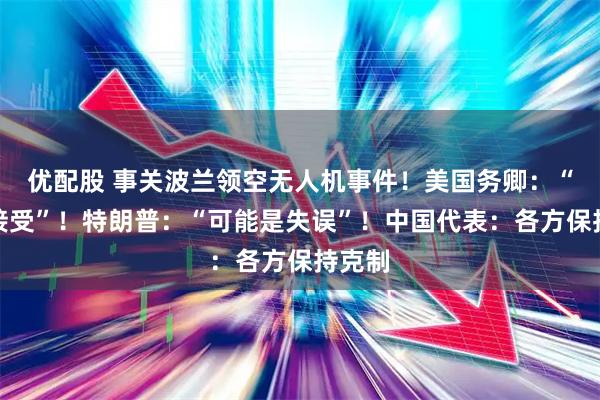 优配股 事关波兰领空无人机事件！美国务卿：“不可接受”！特朗普：“可能是失误”！中国代表：各方保持克制